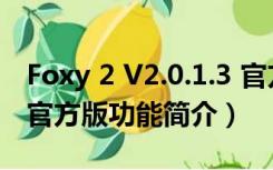 Foxy 2 V2.0.1.3 官方版（Foxy 2 V2.0.1.3 官方版功能简介）