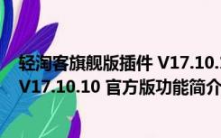 轻淘客旗舰版插件 V17.10.10 官方版（轻淘客旗舰版插件 V17.10.10 官方版功能简介）