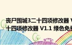 丧尸围城3二十四项修改器 V1.1 绿色免费版（丧尸围城3二十四项修改器 V1.1 绿色免费版功能简介）