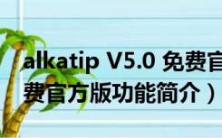 alkatip V5.0 免费官方版（alkatip V5.0 免费官方版功能简介）