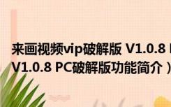 来画视频vip破解版 V1.0.8 PC破解版（来画视频vip破解版 V1.0.8 PC破解版功能简介）