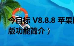 今目标 V8.8.8 苹果版（今目标 V8.8.8 苹果版功能简介）