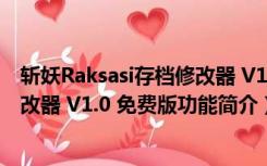 斩妖Raksasi存档修改器 V1.0 免费版（斩妖Raksasi存档修改器 V1.0 免费版功能简介）