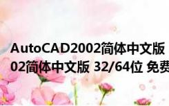 AutoCAD2002简体中文版 32/64位 免费版（AutoCAD2002简体中文版 32/64位 免费版功能简介）