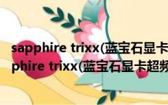 sapphire trixx(蓝宝石显卡超频软件) V8.4.0 官方版（sapphire trixx(蓝宝石显卡超频软件) V8.4.0 官方版功能简介）