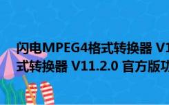 闪电MPEG4格式转换器 V11.2.0 官方版（闪电MPEG4格式转换器 V11.2.0 官方版功能简介）