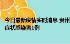 今日最新疫情实时消息 贵州10月23日新增确诊病例1例、无症状感染者1例