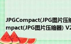 JPGCompact(JPG图片压缩器) V2.0 绿色免费版（JPGCompact(JPG图片压缩器) V2.0 绿色免费版功能简介）