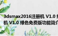 3dsmax2016注册机 V1.0 绿色免费版（3dsmax2016注册机 V1.0 绿色免费版功能简介）