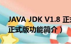 JAVA JDK V1.8 正式版（JAVA JDK V1.8 正式版功能简介）