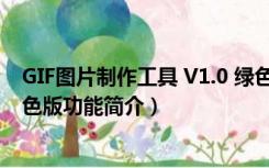 GIF图片制作工具 V1.0 绿色版（GIF图片制作工具 V1.0 绿色版功能简介）