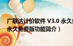 广联达计价软件 V3.0 永久免费版（广联达计价软件 V3.0 永久免费版功能简介）