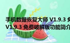 手机数据恢复大师 V1.9.3 免费破解版（手机数据恢复大师 V1.9.3 免费破解版功能简介）