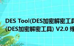 DES Tool(DES加密解密工具) V2.0 绿色免费版（DES Tool(DES加密解密工具) V2.0 绿色免费版功能简介）