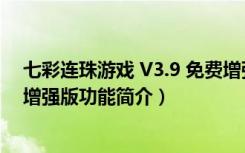 七彩连珠游戏 V3.9 免费增强版（七彩连珠游戏 V3.9 免费增强版功能简介）