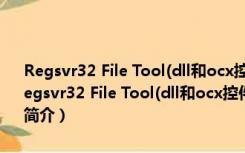 Regsvr32 File Tool(dll和ocx控件注册卸载软件) V3.1 绿色免费版（Regsvr32 File Tool(dll和ocx控件注册卸载软件) V3.1 绿色免费版功能简介）