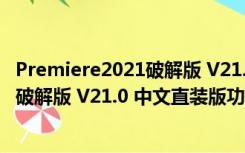 Premiere2021破解版 V21.0 中文直装版（Premiere2021破解版 V21.0 中文直装版功能简介）