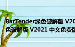 BarTender绿色破解版 V2021 中文免费版（BarTender绿色破解版 V2021 中文免费版功能简介）