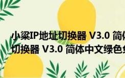 小粱IP地址切换器 V3.0 简体中文绿色免费版（小粱IP地址切换器 V3.0 简体中文绿色免费版功能简介）