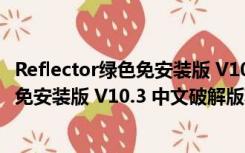 Reflector绿色免安装版 V10.3 中文破解版（Reflector绿色免安装版 V10.3 中文破解版功能简介）