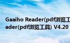 Gaaiho Reader(pdf浏览工具) V4.20 官方版（Gaaiho Reader(pdf浏览工具) V4.20 官方版功能简介）