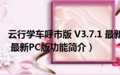 云行学车呼市版 V3.7.1 最新PC版（云行学车呼市版 V3.7.1 最新PC版功能简介）