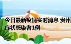 今日最新疫情实时消息 贵州10月23日新增确诊病例1例、无症状感染者1例