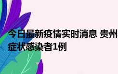 今日最新疫情实时消息 贵州10月23日新增确诊病例1例、无症状感染者1例