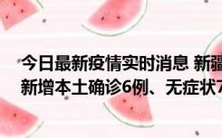 今日最新疫情实时消息 新疆乌鲁木齐：10月24日0-21时，新增本土确诊6例、无症状71例