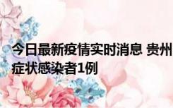 今日最新疫情实时消息 贵州10月23日新增确诊病例1例、无症状感染者1例