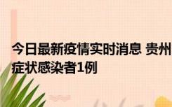 今日最新疫情实时消息 贵州10月23日新增确诊病例1例、无症状感染者1例