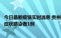 今日最新疫情实时消息 贵州10月23日新增确诊病例1例、无症状感染者1例