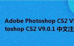 Adobe Photoshop CS2 V9.0.1 中文注册版（Adobe Photoshop CS2 V9.0.1 中文注册版功能简介）