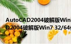 AutoCAD2004破解版Win7 32/64位 免激活版（AutoCAD2004破解版Win7 32/64位 免激活版功能简介）