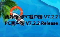 动静新闻PC客户端 V7.2.2 Release 最新免费版（动静新闻PC客户端 V7.2.2 Release 最新免费版功能简介）