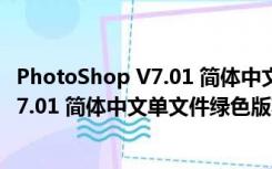 PhotoShop V7.01 简体中文单文件绿色版（PhotoShop V7.01 简体中文单文件绿色版功能简介）