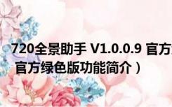 720全景助手 V1.0.0.9 官方绿色版（720全景助手 V1.0.0.9 官方绿色版功能简介）