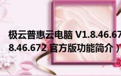 极云普惠云电脑 V1.8.46.672 官方版（极云普惠云电脑 V1.8.46.672 官方版功能简介）