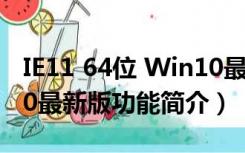 IE11 64位 Win10最新版（IE11 64位 Win10最新版功能简介）