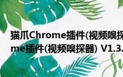 猫爪Chrome插件(视频嗅探器) V1.3.3 官方版（猫爪Chrome插件(视频嗅探器) V1.3.3 官方版功能简介）