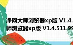 净网大师浏览器xp版 V1.4.511.9900 官方最新版（净网大师浏览器xp版 V1.4.511.9900 官方最新版功能简介）