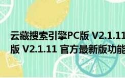 云藏搜索引擎PC版 V2.1.11 官方最新版（云藏搜索引擎PC版 V2.1.11 官方最新版功能简介）