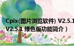 Cpix(图片浏览软件) V2.5.1 绿色版（Cpix(图片浏览软件) V2.5.1 绿色版功能简介）