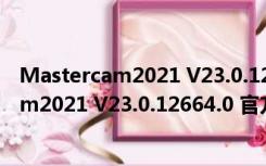 Mastercam2021 V23.0.12664.0 官方正式版（Mastercam2021 V23.0.12664.0 官方正式版功能简介）