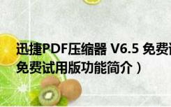 迅捷PDF压缩器 V6.5 免费试用版（迅捷PDF压缩器 V6.5 免费试用版功能简介）