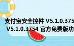 支付宝安全控件 V5.1.0.3754 官方免费版（支付宝安全控件 V5.1.0.3754 官方免费版功能简介）