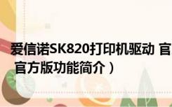 爱信诺SK820打印机驱动 官方版（爱信诺SK820打印机驱动 官方版功能简介）