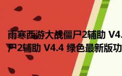 雨寒西游大战僵尸2辅助 V4.4 绿色最新版（雨寒西游大战僵尸2辅助 V4.4 绿色最新版功能简介）