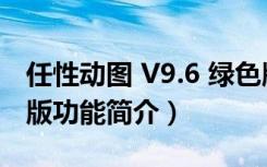 任性动图 V9.6 绿色版（任性动图 V9.6 绿色版功能简介）