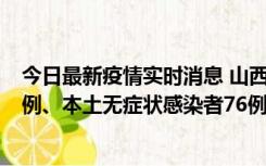 今日最新疫情实时消息 山西10月24日新增本土确诊病例70例、本土无症状感染者76例